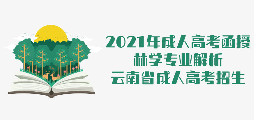 2021年成人高考函授 林学专业解析 云南省成人高考招生 成人教育