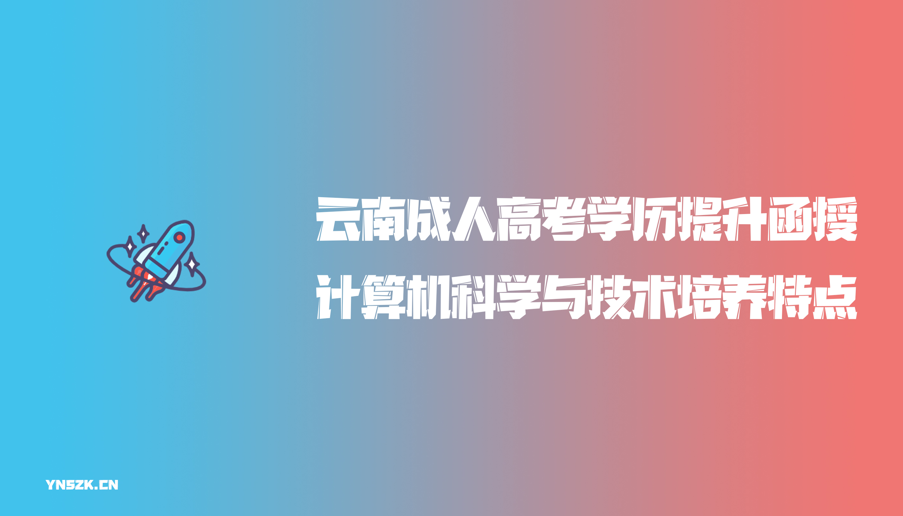 云南成人高考学历提升函授计算机科学与技术培养特点