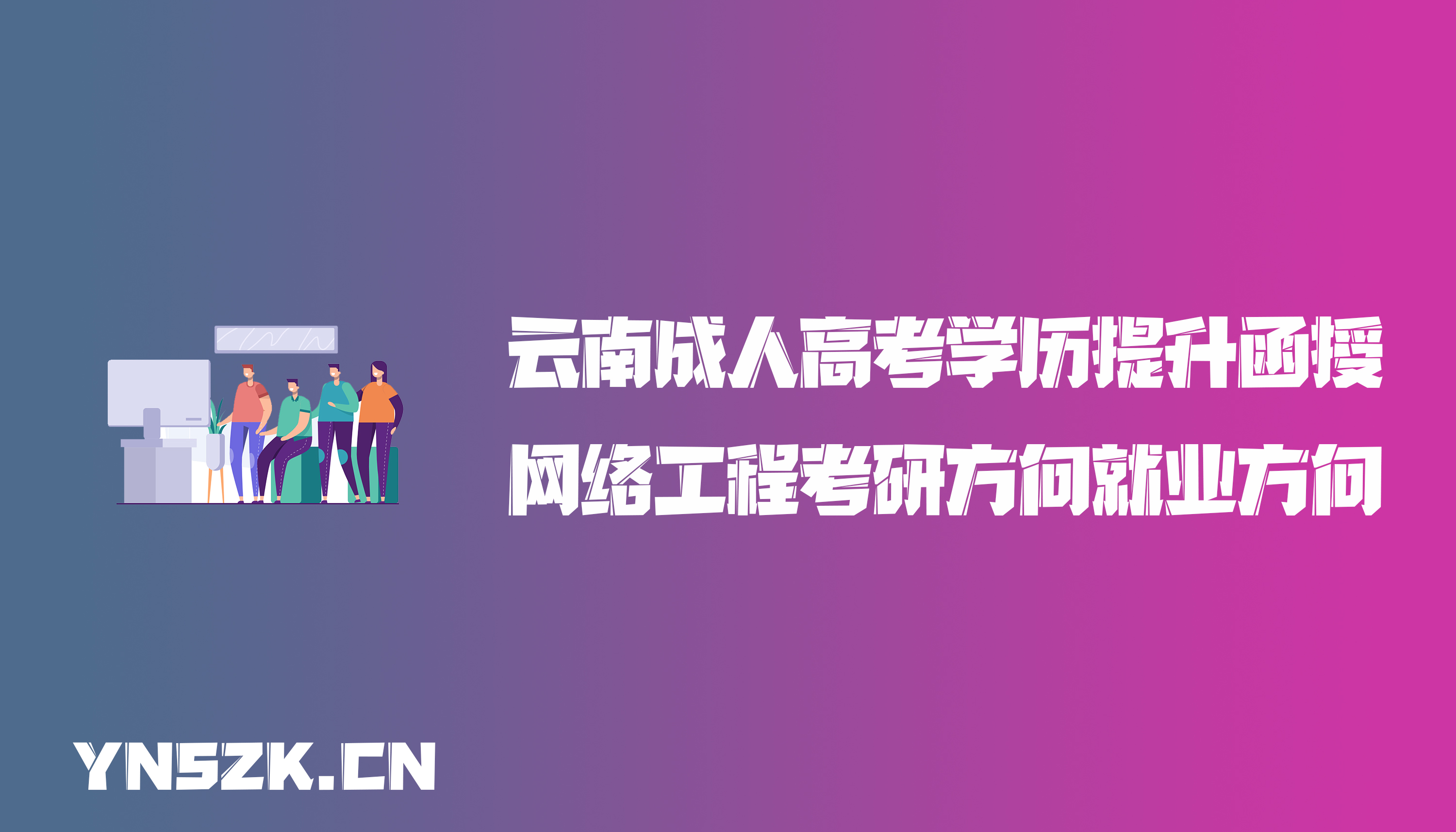 云南成人高考学历提升函授网络工程考研方向就业方向