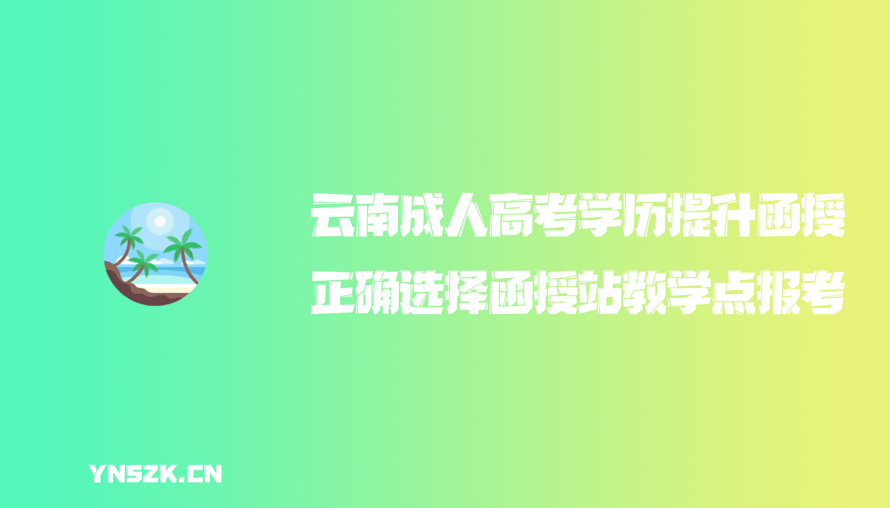 云南成人高考学历提升函授：正确选择函授站/教学点报考
