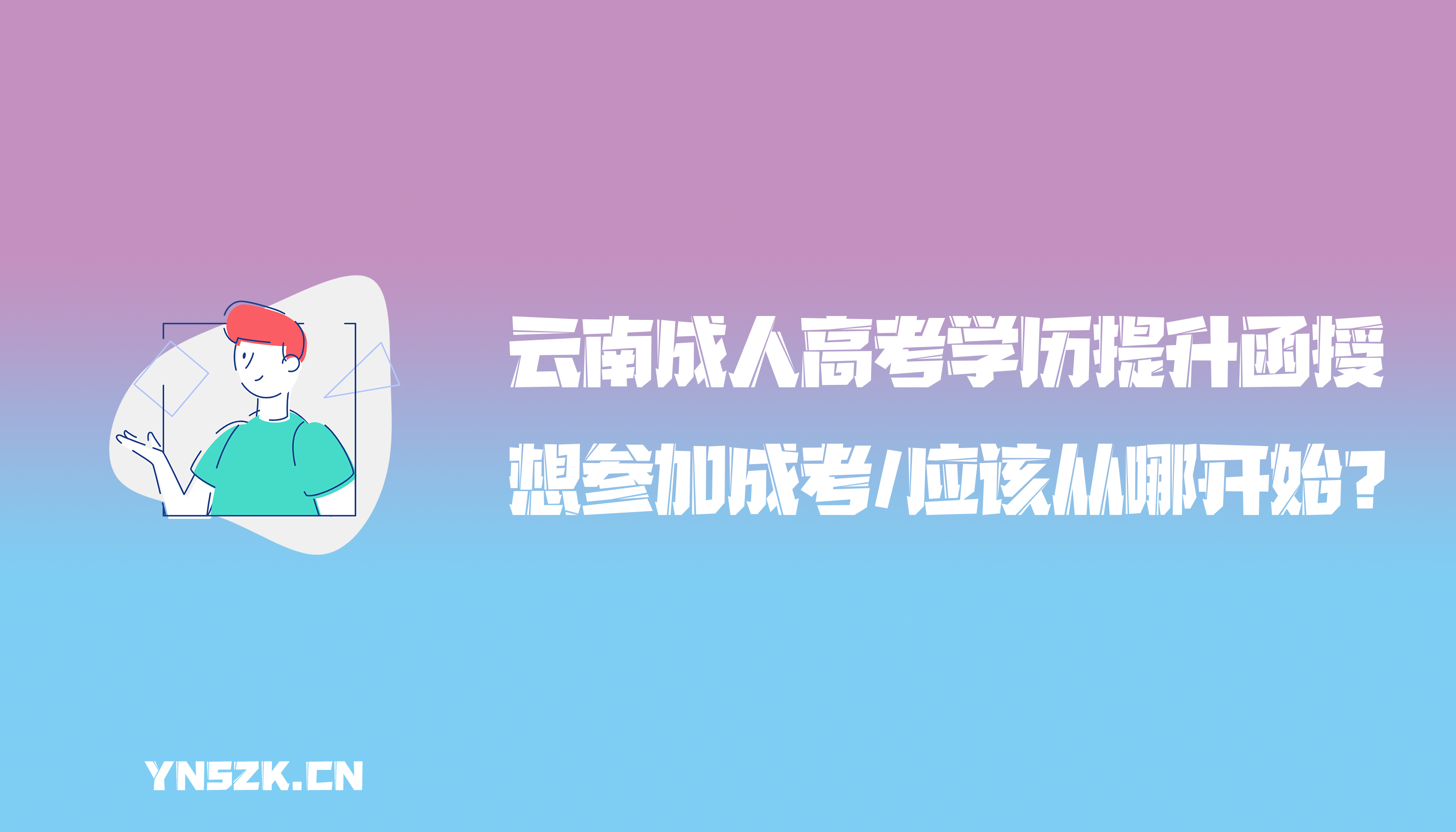云南成人高考学历提升函授：想参加成人高考，应该从哪儿开始？