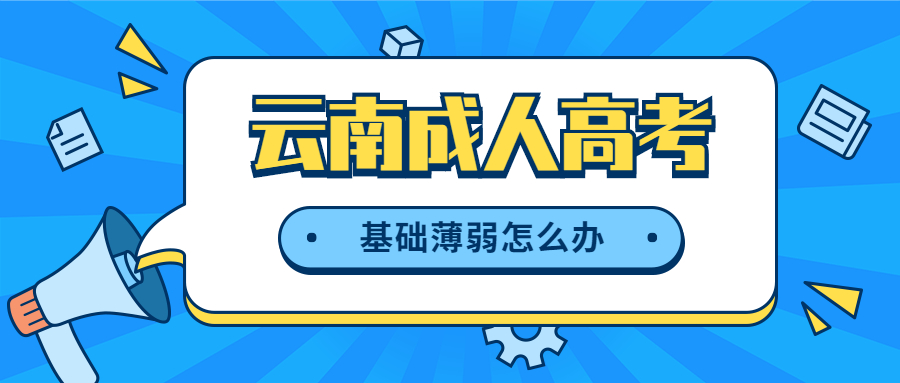 报考云南成人高考，基础薄弱怎么办