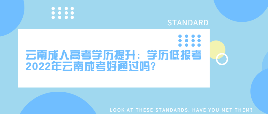 云南成人高考学历提升：学历低报考2022年云南成考好通过吗?