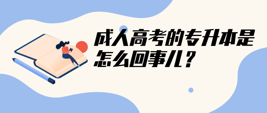 成人高考的专升本是怎么回事儿？