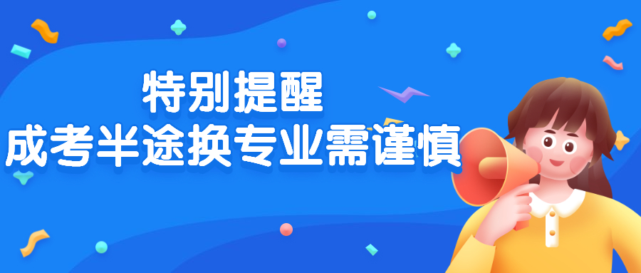 云南成人高考学历提升：特别提醒：成考半途换专业需谨慎