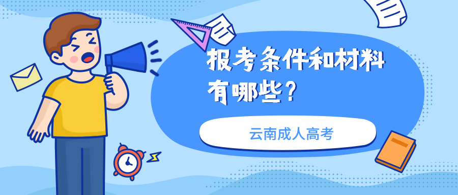 云南成人高考学历提升：报考条件和材料有哪些？