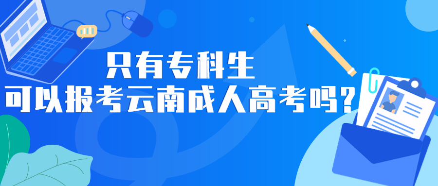 学历提升函授：只有专科生可以报考云南成人高考吗?