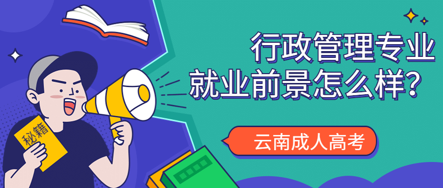 云南成人高考学历提升：行政管理专业就业前景怎么样？