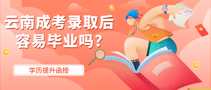 学历提升函授：云南成考录取后容易毕业吗?