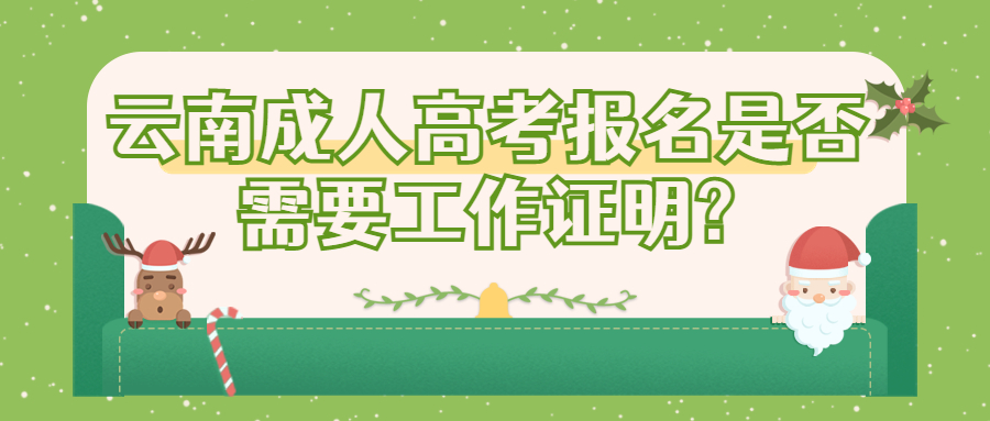 学历提升函授：云南成人高考报名是否需要工作证明?