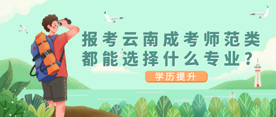 报考云南成人高考师范类的考生们都能选择什么专业?