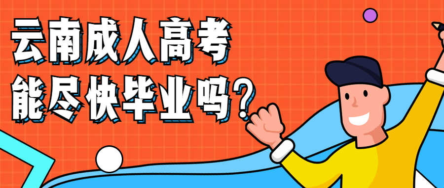 学历提升函授：云南成人高考能尽快毕业吗?