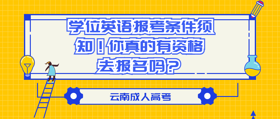 云南成人高考：学位英语报考条件须知！你真的有资格去报名吗？