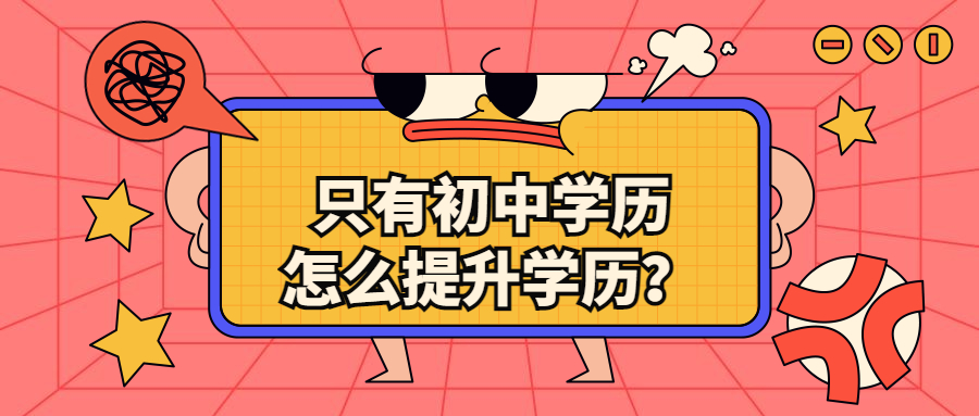云南成人高考函授：只有初中学历怎么提升学历？