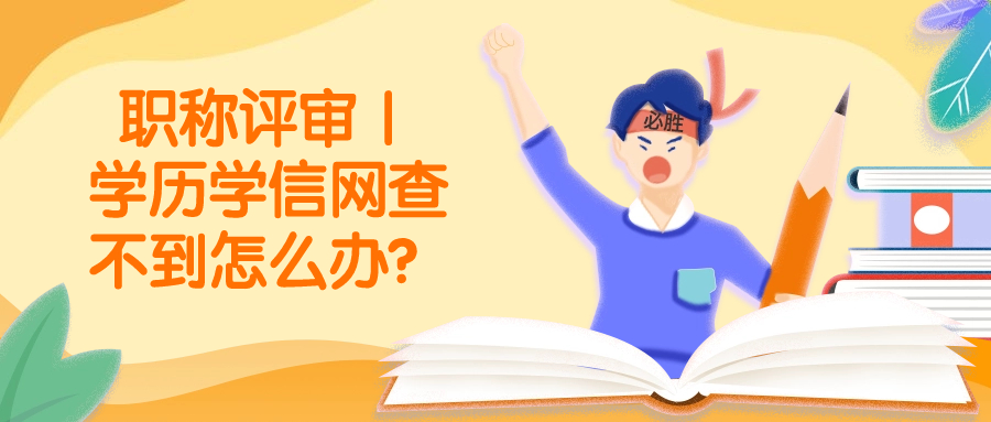 职称评审｜学历学信网查不到怎么办？