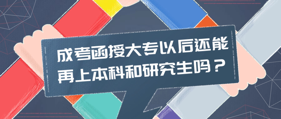 成考函授大专以后还能再上本科和研究生吗？