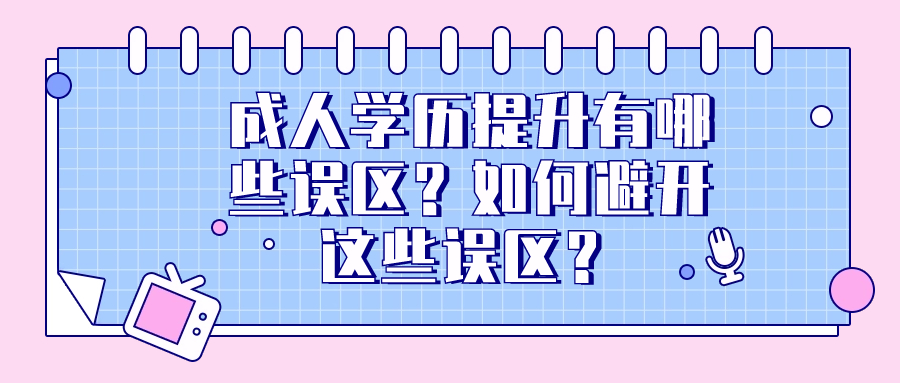 成人学历提升有哪些误区？如何避开这些误区？