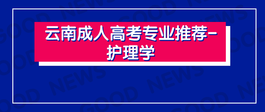 云南成人高考专业推荐-护理学