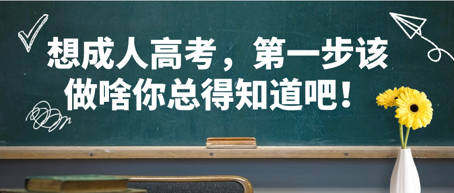 想成人高考，第一步该做啥你总得知道吧！