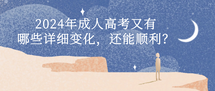 2024年成人高考又有哪些详细变化，还能顺利