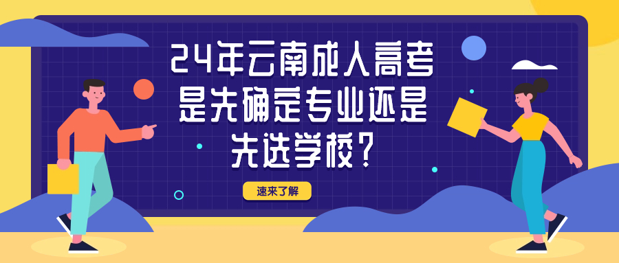 24年云南成人高考 是先确定专业还是先选学校？