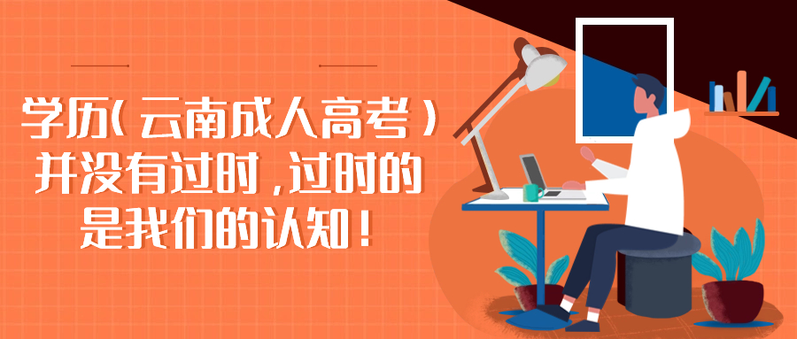 学历（云南成人高考）并没有过时，过时的是我们的认知！