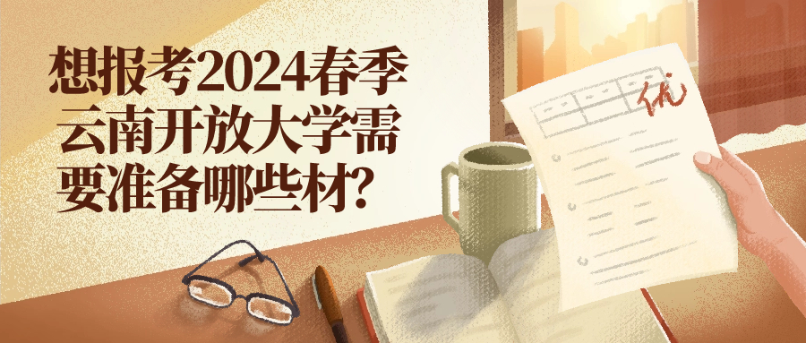 想报考2024春季云南开放大学需要准备哪些材料？
