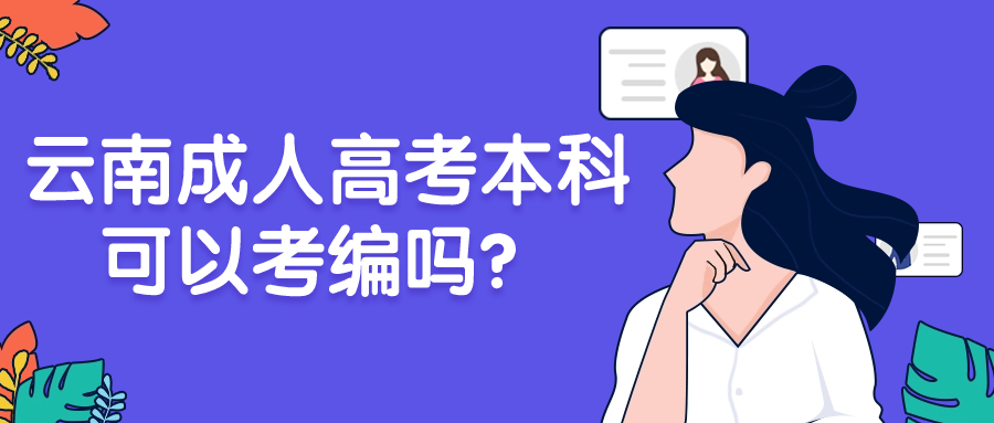 云南成人高考本科可以考编吗？