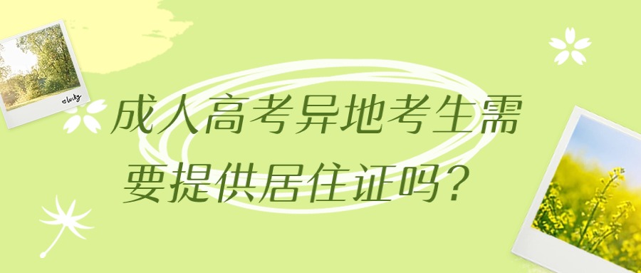 成人高考异地考生需要提供居住证吗？（云南提升学历函授）
