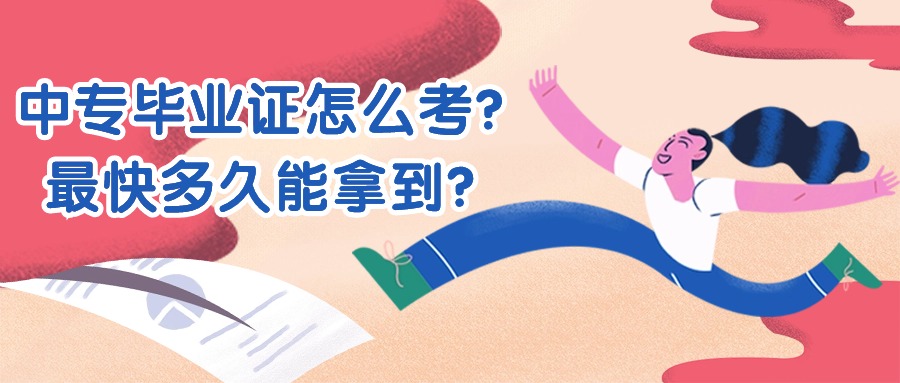 【提升学历】中专毕业证怎么考？最快多久能拿到？