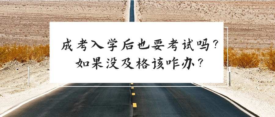 成考入学后也要考试吗？如果没及格该咋办？