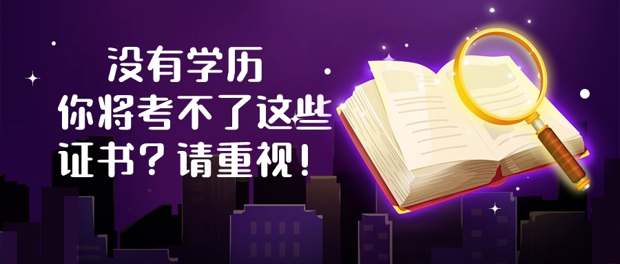 没有学历 ，你将考不了这些证书？请重视！