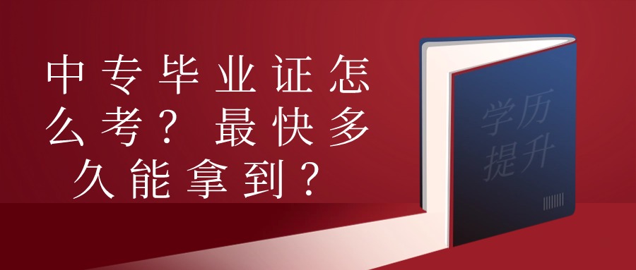 中专毕业证怎么考？最快多久能拿到？