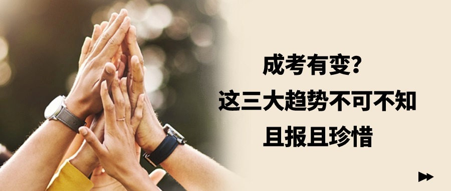 成人高考有变？这三大趋势不可不知，且报且珍惜