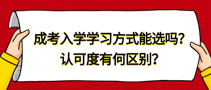 成考入学学习方式能选吗？认可度有何区别？