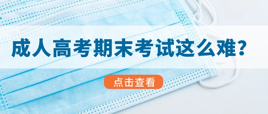 成人高考期末考试这么难？