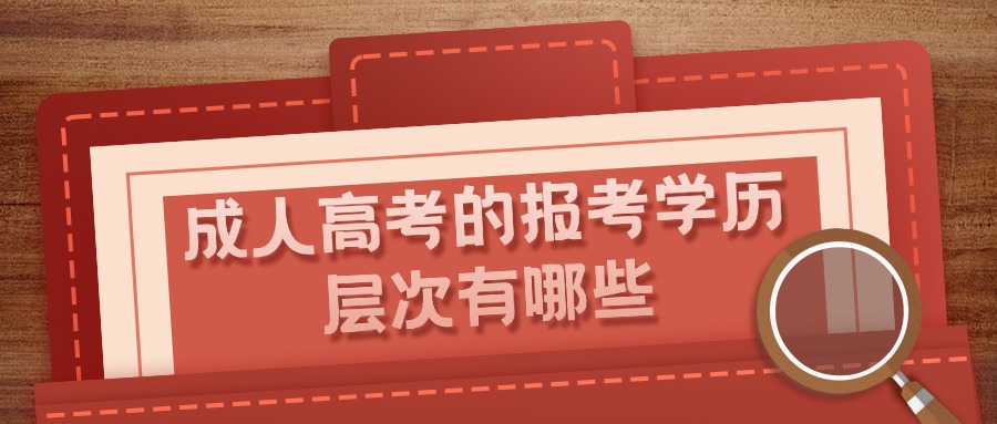 成人高考的报考学历层次有哪些？