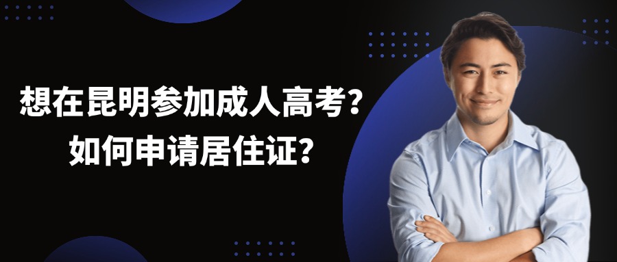 想在昆明参加成人高考？如何申请居住证？