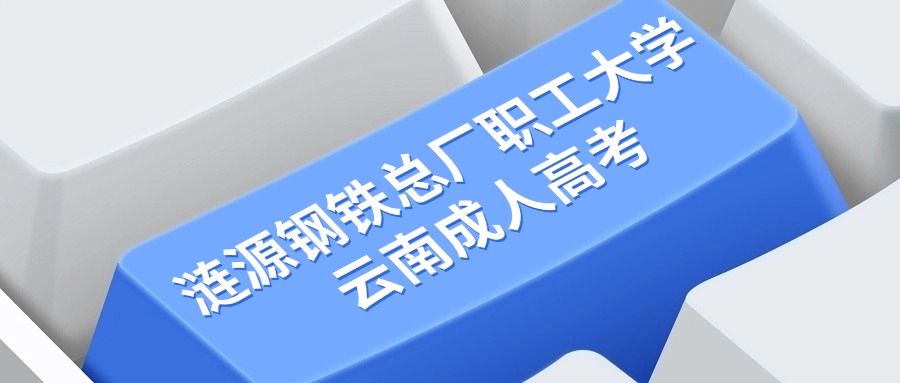 涟源钢铁总厂职工大学 云南成人高考