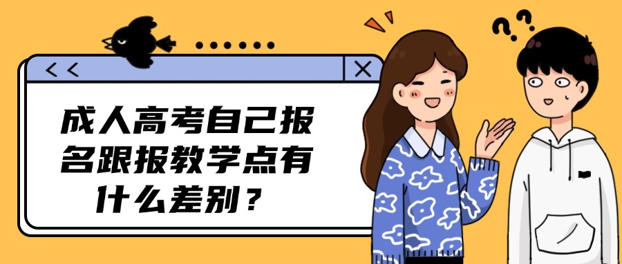 成人高考自己报名跟报教学点有什么差别？
