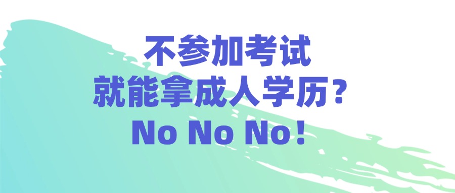 不参加考试，就能拿成人学历？No No No！