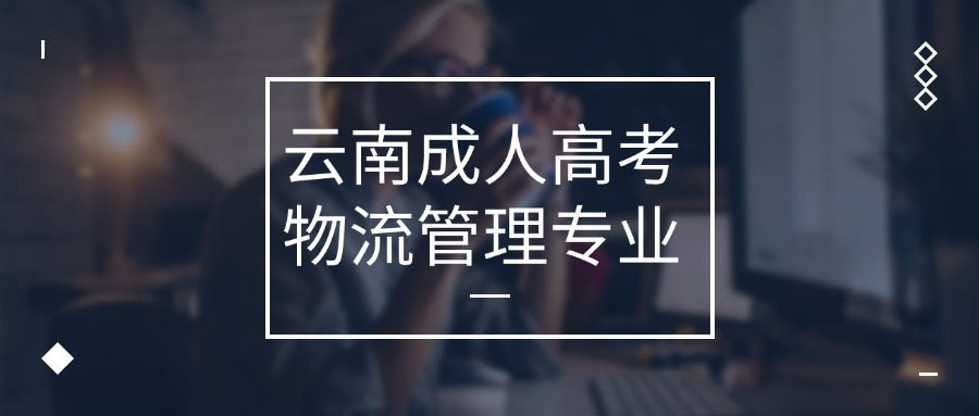 云南成人高考物流管理专业