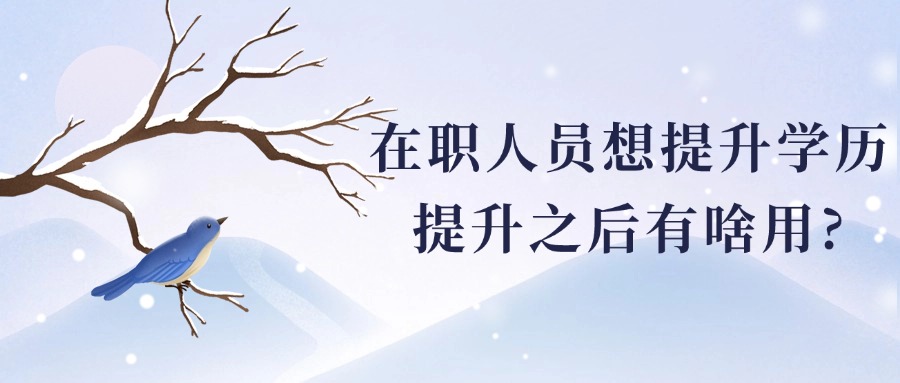 在职人员想提升学历，提升之后有啥用?