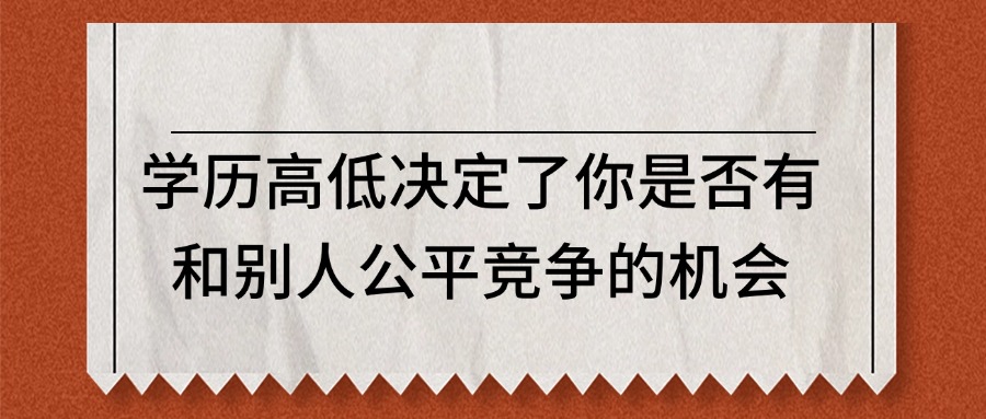 学历高低决定了你是否有和别人公平竞争的机会