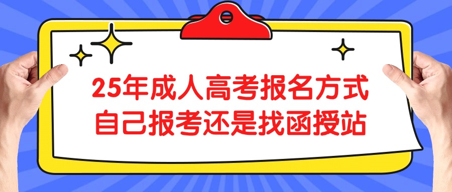 25年成人高考报名方式，自己报考还是找函授站