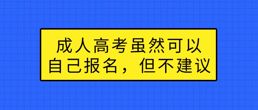 成人高考虽然可以自己报名，但不建议
