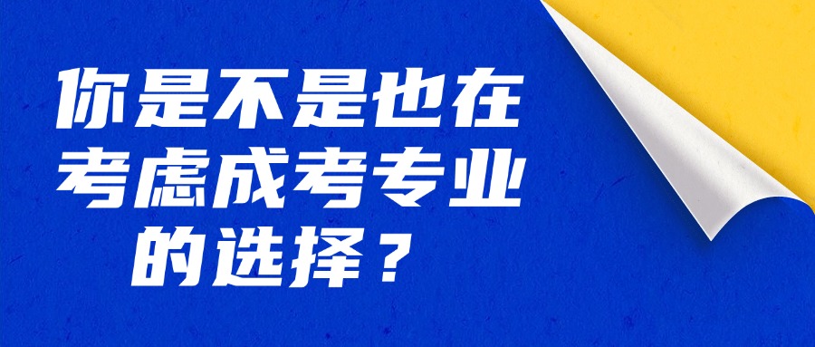 你是不是也在考虑成考专业的选择？