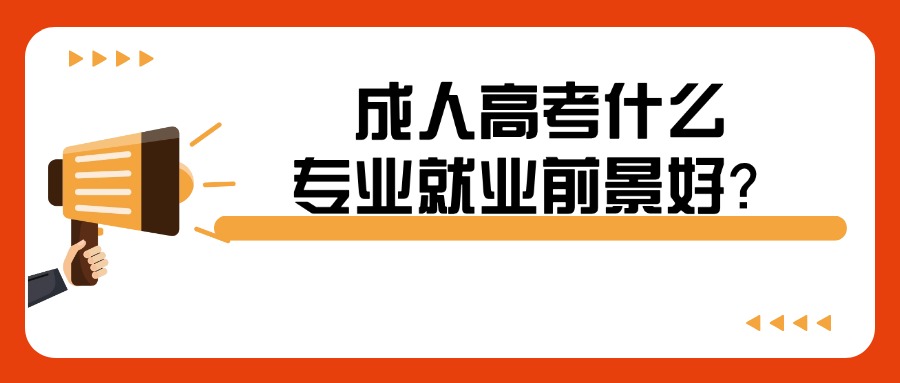 成人高考什么专业就业前景好？