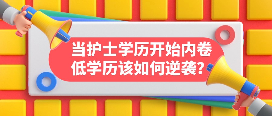 当护士学历开始内卷，低学历该如何逆袭？