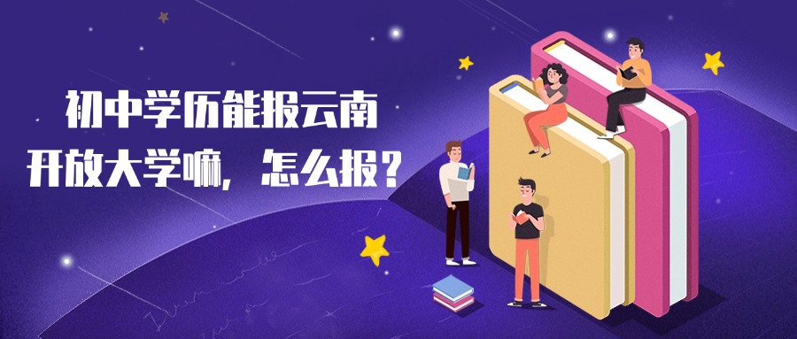 初中学历能报云南开放大学嘛，怎么报？